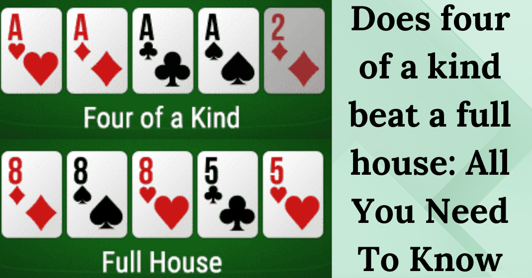DOES FOUR OF A KIND BEATS A FULL HOUSE: ALL YOU NEED TO KNOW
